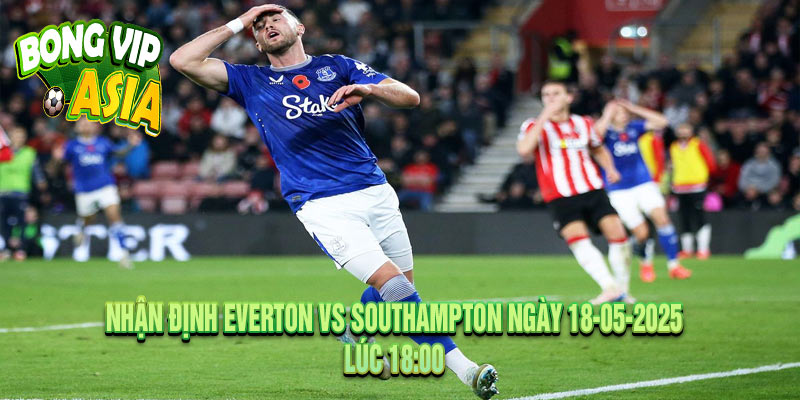 Nhận định Everton vs Southampton Ngày 18-05-2025