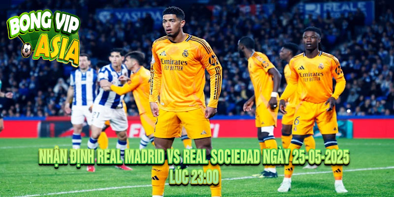 Nhận định Real Madrid vs Real Sociedad Ngày 25-05-2025